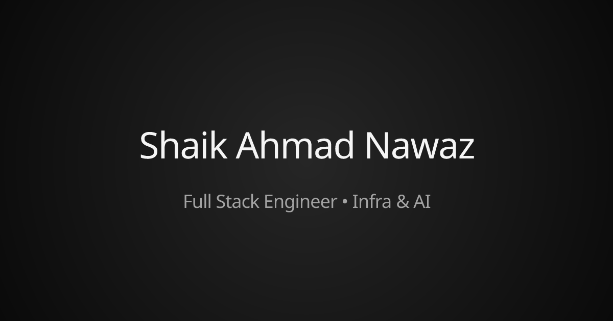 Shaik Ahmad Nawaz | Full Stack Engineer • Infra & AI